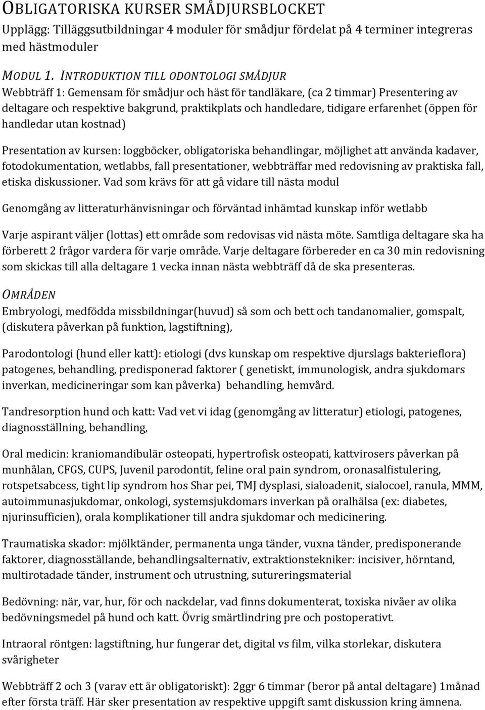 erfarenhet (öppen för handledar utan kostnad) Presentation av kursen: loggböcker, obligatoriska behandlingar, möjlighet att använda kadaver, fotodokumentation, wetlabbs, fall presentationer,