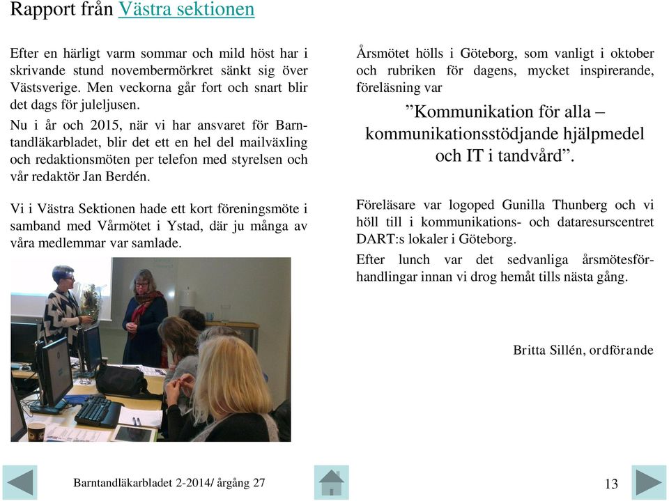 Vi i Västra Sektionen hade ett kort föreningsmöte i samband med Vårmötet i Ystad, där ju många av våra medlemmar var samlade.