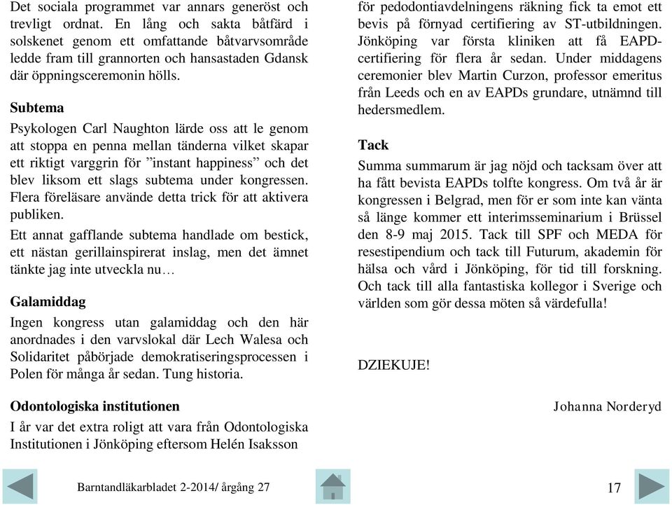 Subtema Psykologen Carl Naughton lärde oss att le genom att stoppa en penna mellan tänderna vilket skapar ett riktigt varggrin för instant happiness och det blev liksom ett slags subtema under