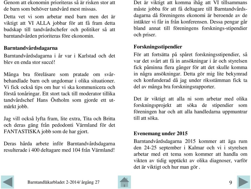 Barntandvårdsdagarna Barntandvårdsdagarna i år var i Karlstad och det blev en enda stor succé! Många bra föreläsare som pratade om svårbehandlade barn och ungdomar i olika situationer.