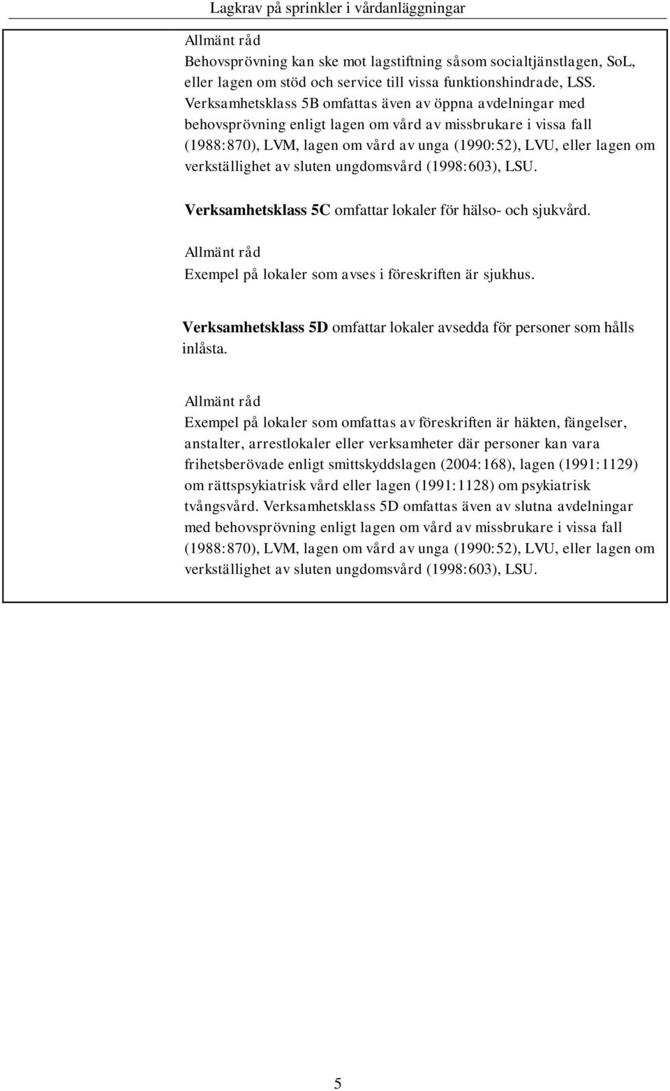 verkställighet av sluten ungdomsvård (1998:603), LSU. Verksamhetsklass 5C omfattar lokaler för hälso- och sjukvård. Allmänt råd Exempel på lokaler som avses i föreskriften är sjukhus.