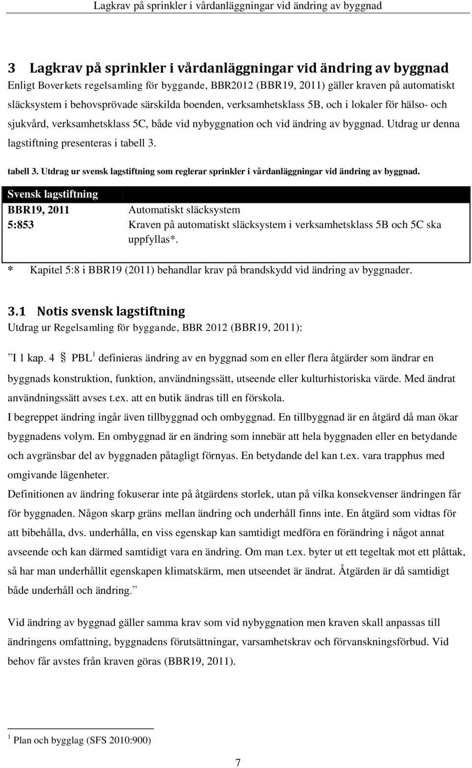 byggnad. Utdrag ur denna lagstiftning presenteras i tabell 3. tabell 3. Utdrag ur svensk lagstiftning som reglerar sprinkler i vårdanläggningar vid ändring av byggnad.