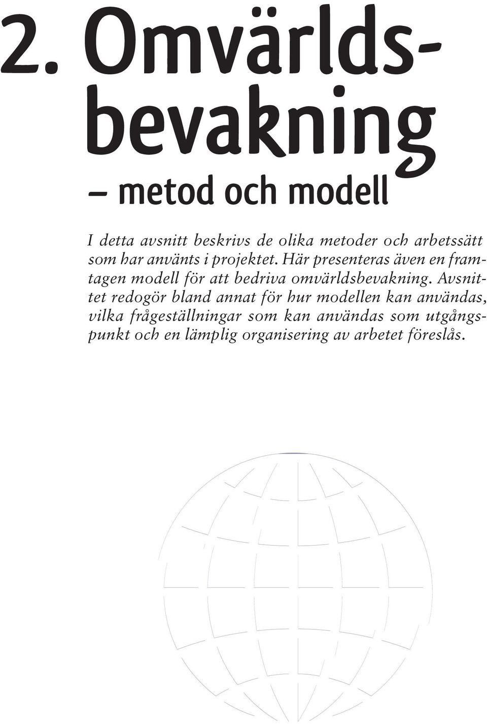 Här presenteras även en framtagen modell för att bedriva omvärldsbevakning.