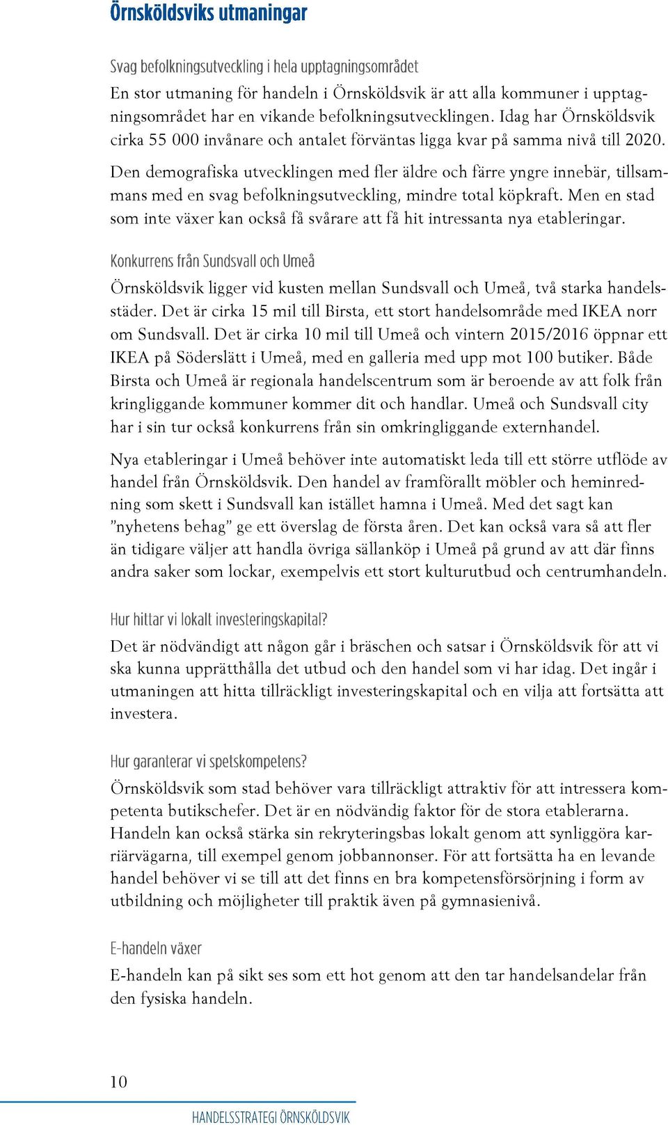 Den demografiska utvecklingen med fler äldre och färre yngre innebär, tillsammans med en svag befolkningsutveckling, mindre total köpkraft.