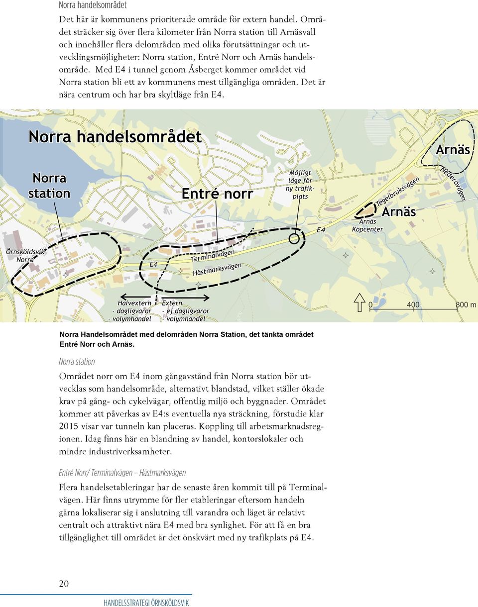 handelsområde. Med E4 i tunnel genom Åsberget kommer området vid Norra station bli ett av kommunens mest tillgängliga områden. Det är nära centrum och har bra skyltläge från E4.