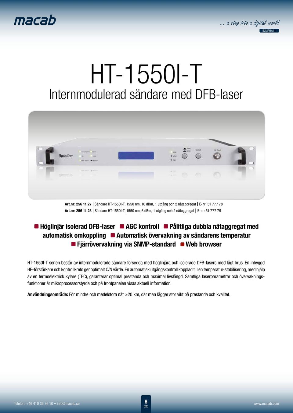 nr: 256 11 28 Sändare HT-1550I-T, 1550 nm, 6 dbm, 1 utgång och 2 nätaggregat E-nr: 51 777 79 isolerad DFB-laser z kontroll z dubbla nätaggregat med automatisk omkoppling z övervakning av sändarens