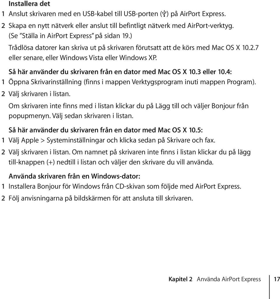 Så här använder du skrivaren från en dator med Mac OS X 10.3 eller 10.4: 1 Öppna Skrivarinställning (finns i mappen Verktygsprogram inuti mappen Program). 2 Välj skrivaren i listan.