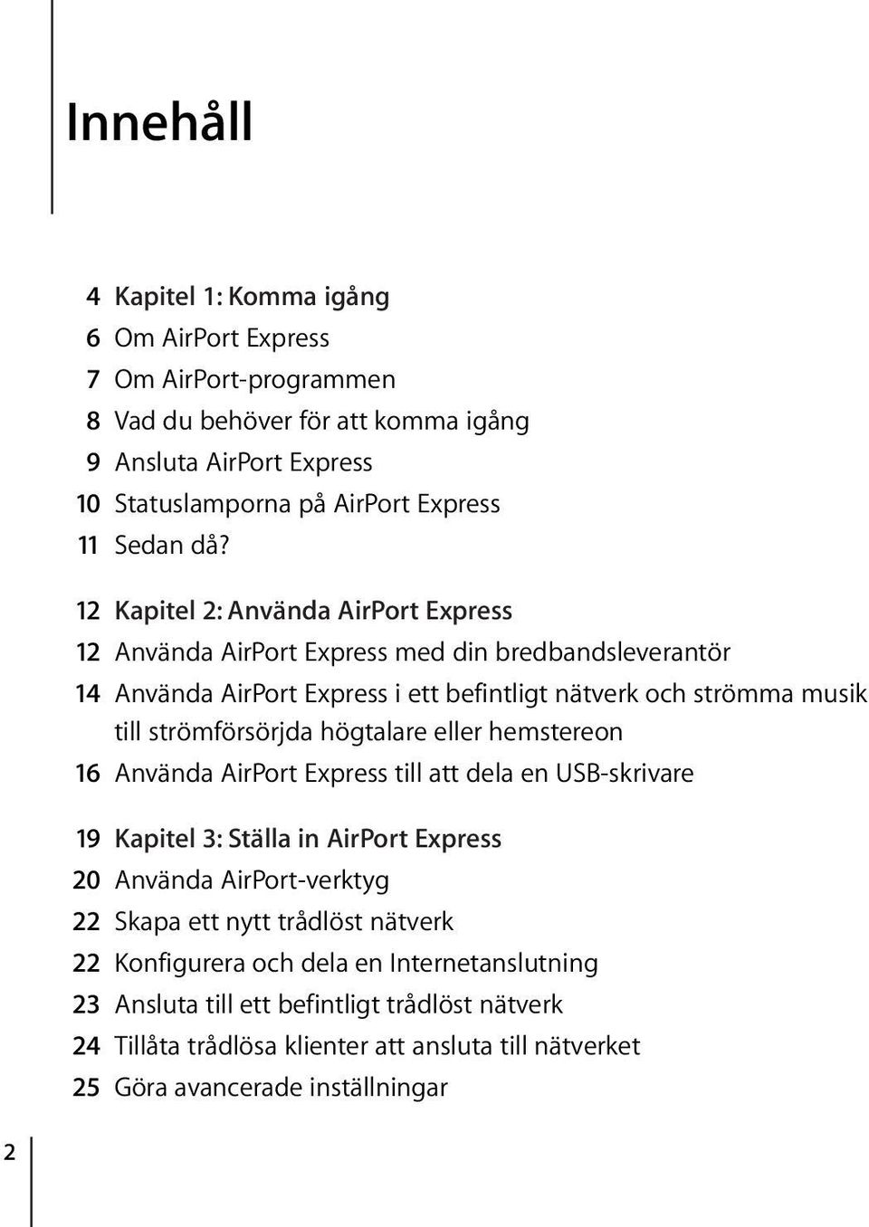 12 Kapitel 2: Använda AirPort Express 12 Använda AirPort Express med din bredbandsleverantör 14 Använda AirPort Express i ett befintligt nätverk och strömma musik till strömförsörjda