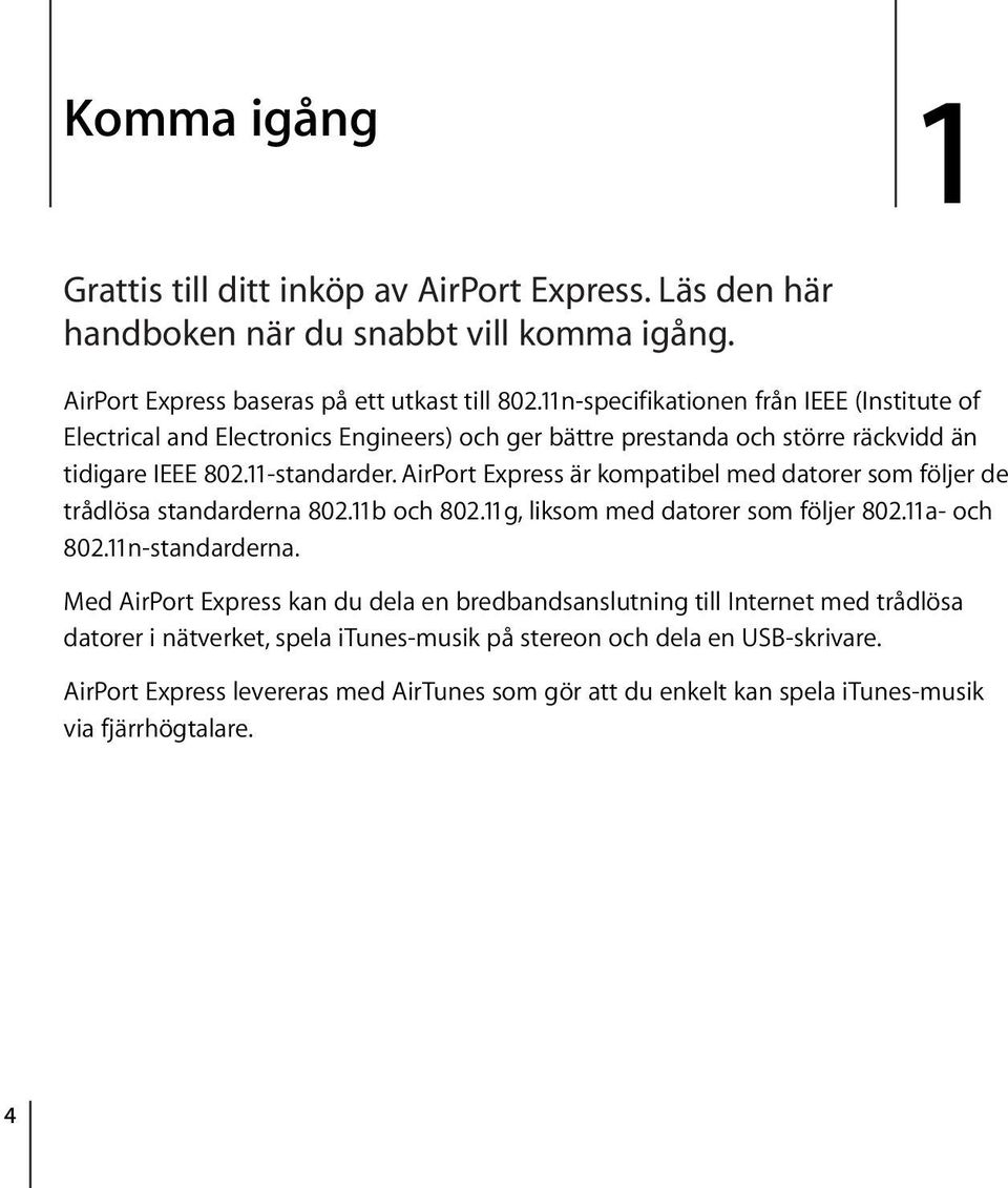 AirPort Express är kompatibel med datorer som följer de trådlösa standarderna 802.11b och 802.11g, liksom med datorer som följer 802.11a- och 802.11n-standarderna.