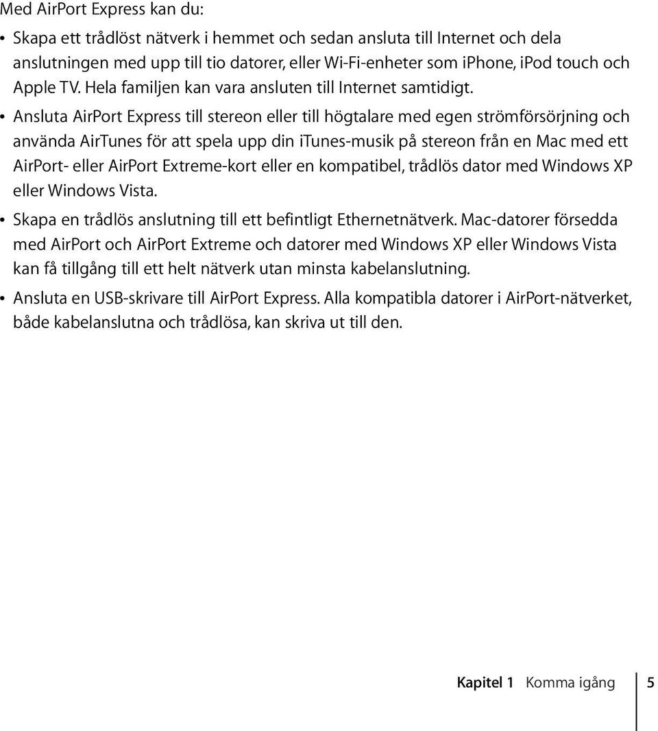 Â Ansluta AirPort Express till stereon eller till högtalare med egen strömförsörjning och använda AirTunes för att spela upp din itunes-musik på stereon från en Mac med ett AirPort- eller AirPort