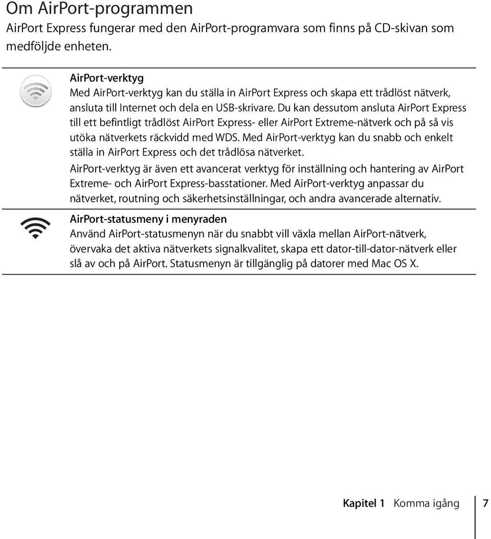 Du kan dessutom ansluta AirPort Express till ett befintligt trådlöst AirPort Express- eller AirPort Extreme-nätverk och på så vis utöka nätverkets räckvidd med WDS.