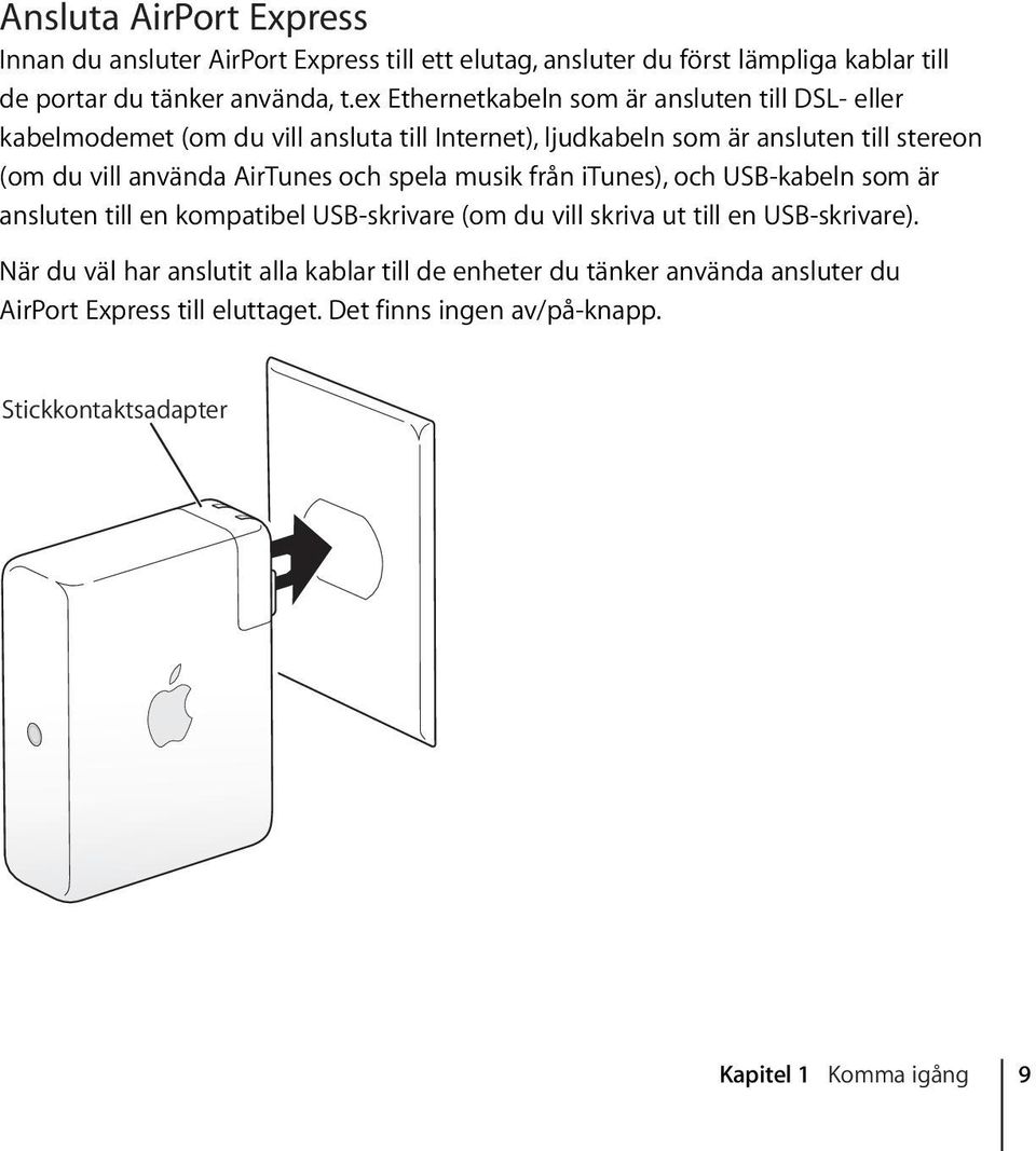 AirTunes och spela musik från itunes), och USB-kabeln som är ansluten till en kompatibel USB-skrivare (om du vill skriva ut till en USB-skrivare).