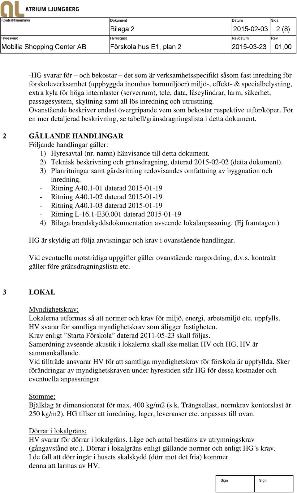 Ovanstående beskriver endast övergripande vem som bekostar respektive utför/köper. För en mer detaljerad beskrivning, se tabell/gränsdragningslista i detta dokument.