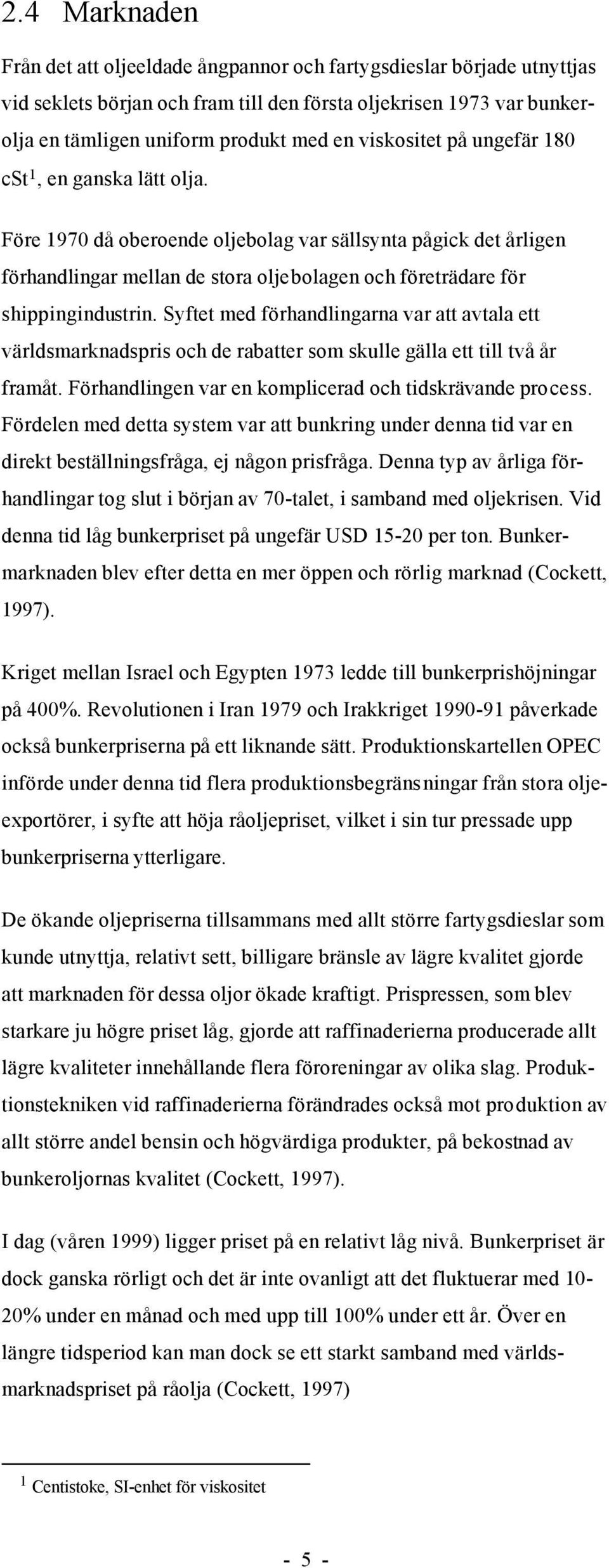 Syftet med förhandlingarna var att avtala ett världsmarknadspris och de rabatter som skulle gälla ett till två år framåt. Förhandlingen var en komplicerad och tidskrävande process.