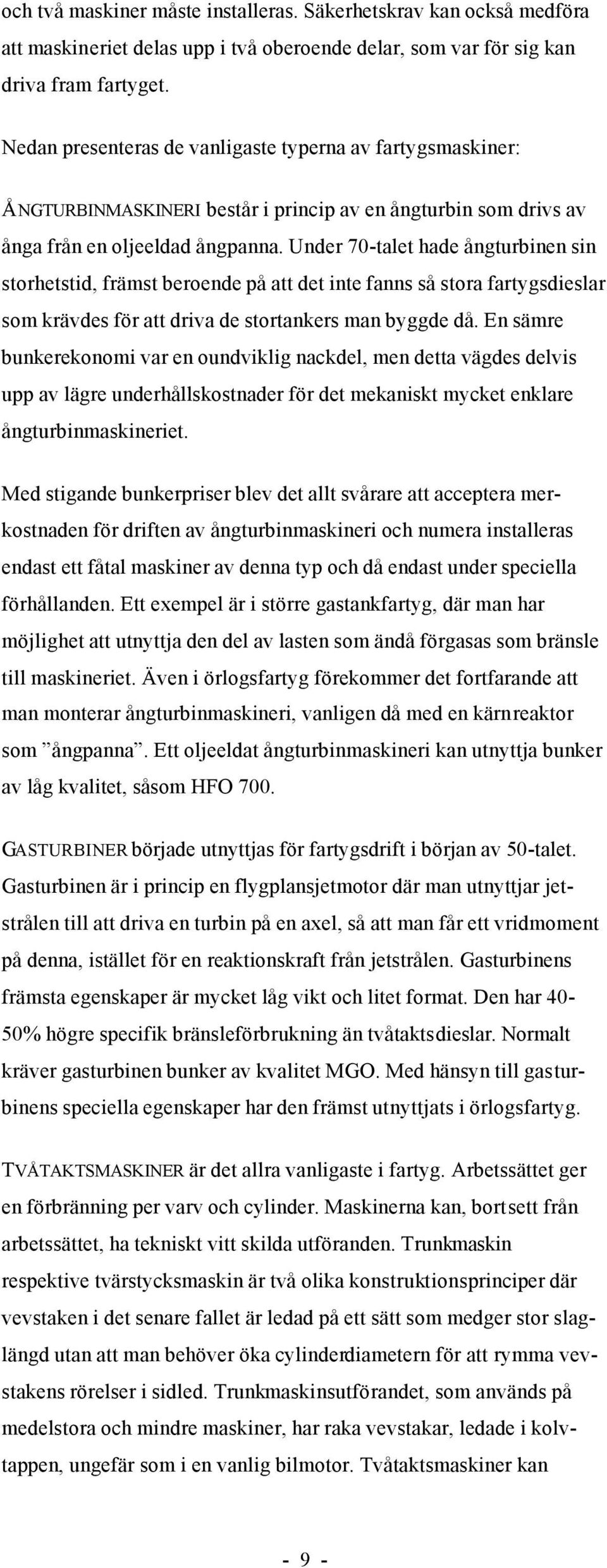 Under 70-talet hade ångturbinen sin storhetstid, främst beroende på att det inte fanns så stora fartygsdieslar som krävdes för att driva de stortankers man byggde då.