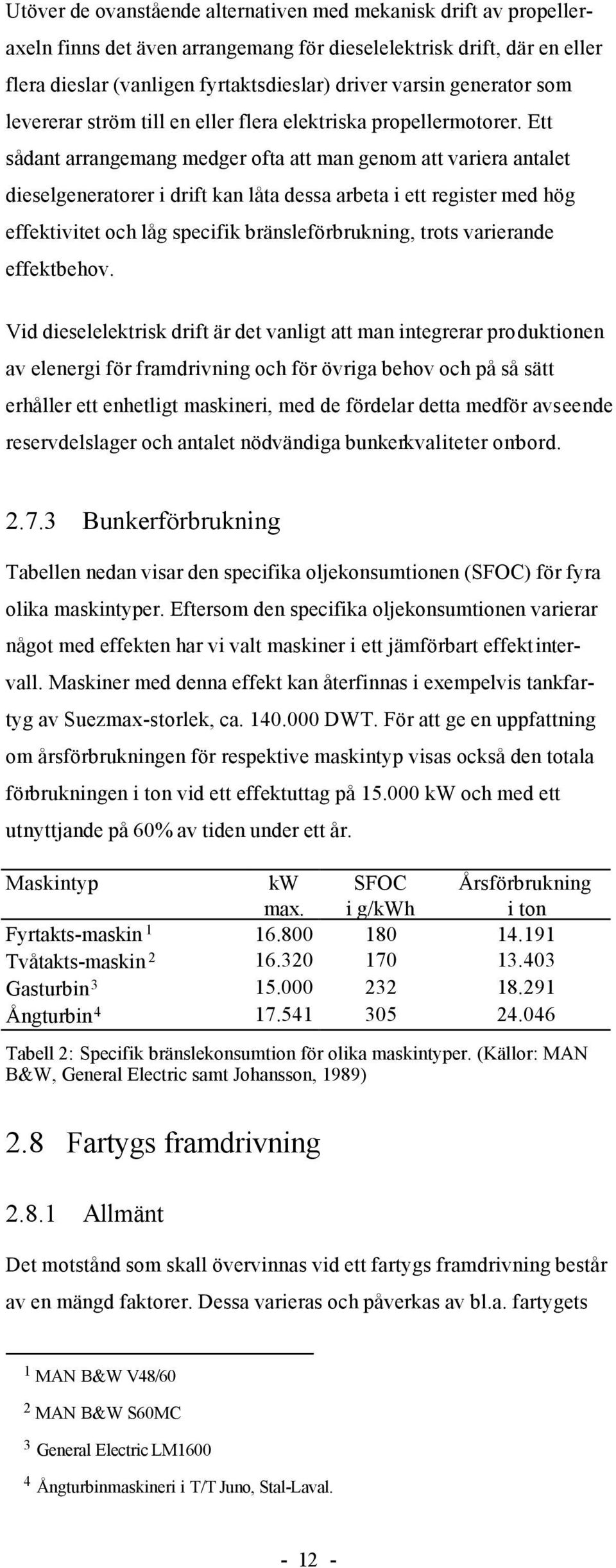 Ett sådant arrangemang medger ofta att man genom att variera antalet dieselgeneratorer i drift kan låta dessa arbeta i ett register med hög effektivitet och låg specifik bränsleförbrukning, trots