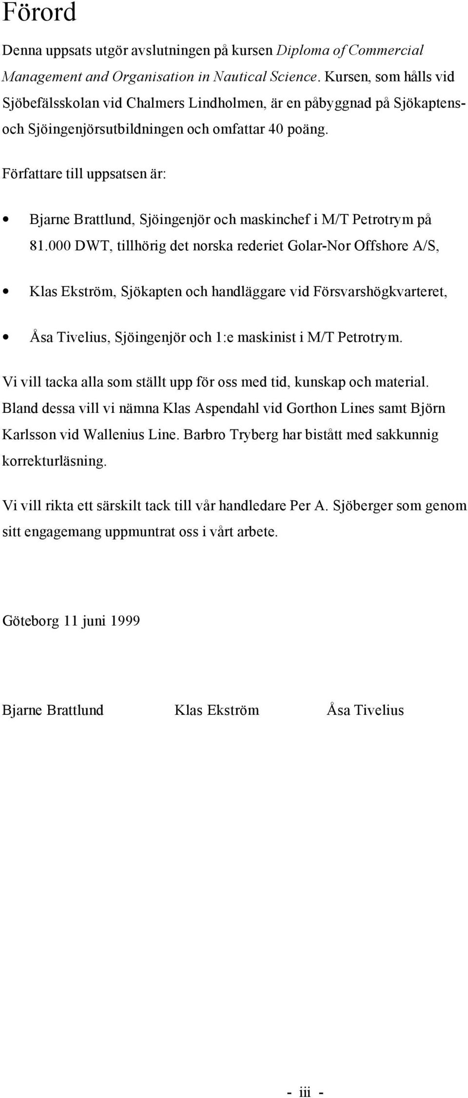 Författare till uppsatsen är: Bjarne Brattlund, Sjöingenjör och maskinchef i M/T Petrotrym på 81.