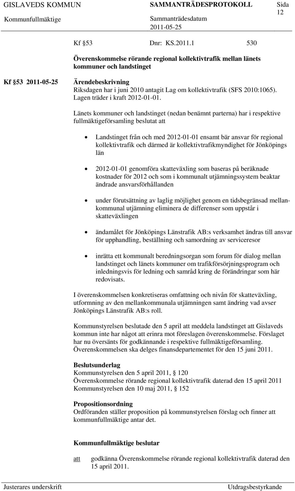 Länets kommuner och landstinget (nedan benämnt parterna) har i respektive fullmäktigeförsamling beslutat Landstinget från och med 2012-01-01 ensamt bär ansvar för regional kollektivtrafik och därmed