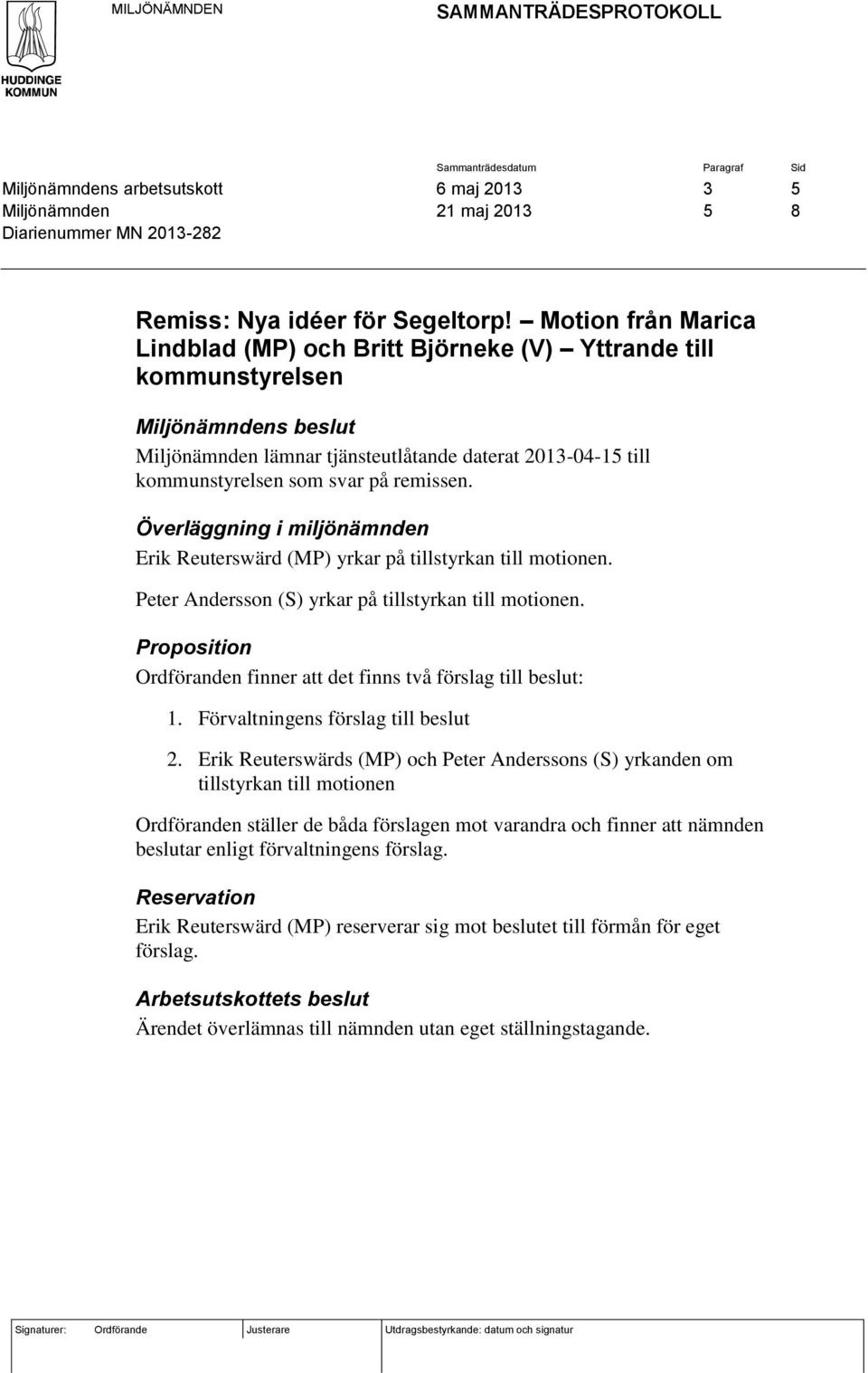 remissen. Överläggning i miljönämnden Erik Reuterswärd (MP) yrkar på tillstyrkan till motionen. Peter Andersson (S) yrkar på tillstyrkan till motionen.