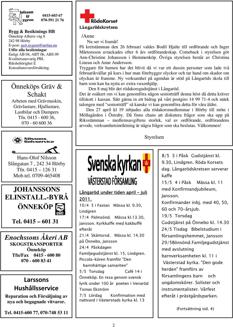 Önneköps Gräv & Schakt Arbeten med Grävmaskin, Grävlastare, Hjullastare, Lastbilar och Dumpers Tfn. 0415-600 36, 070-60 600 36 /Anne Nu ser vi framåt!