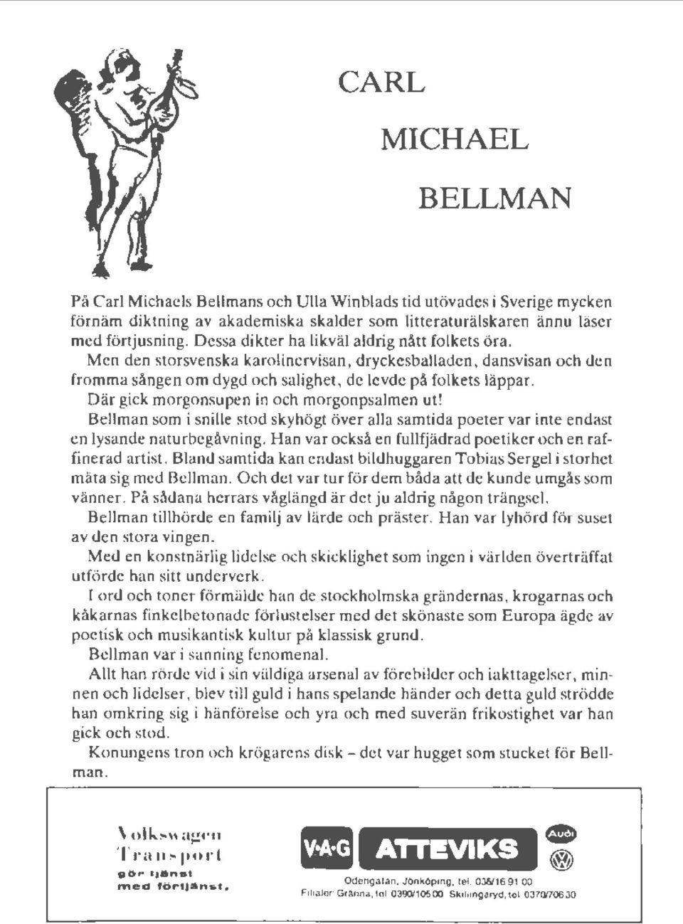 Där gick morgonsupen in och morgonpsalmen ut! Bellman som i snille stod skyhögt över alla samtida poeter var inte endast en lysande naturbegåvning.