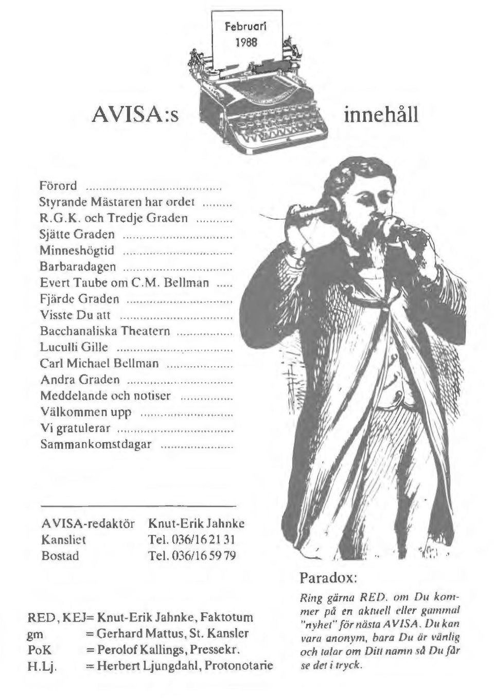 ... A VISA-redaktör Knut-Erik Jahnkc Kanslie t Tel. 036/16 21 31 Bostad Tel. 036/16 59 79 RED, KEJ= Knut-Erik Jahnke, Faktotum gm = Gerhard Mattus, St. Kansler PoK = PerolofKaJlings, Pressekr. H.