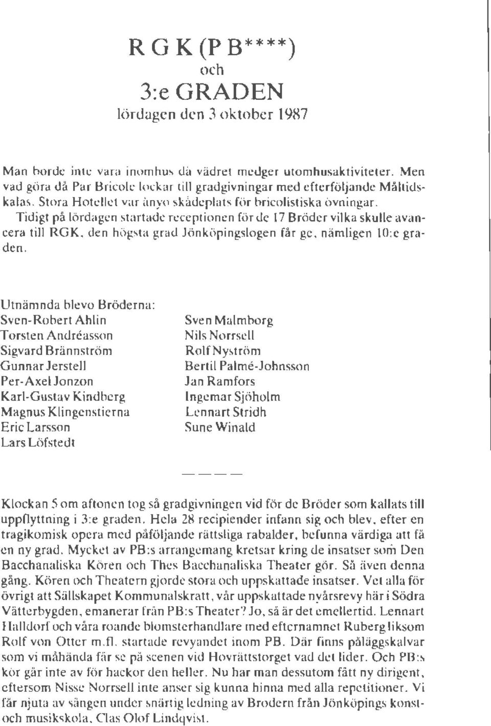 Tidigt på lördagen startade receptionen för de 17 Bröder vilka skulle avancera till RGK. den högsta grad Jönköpingslogen får ge. nämligen IO:e graden.