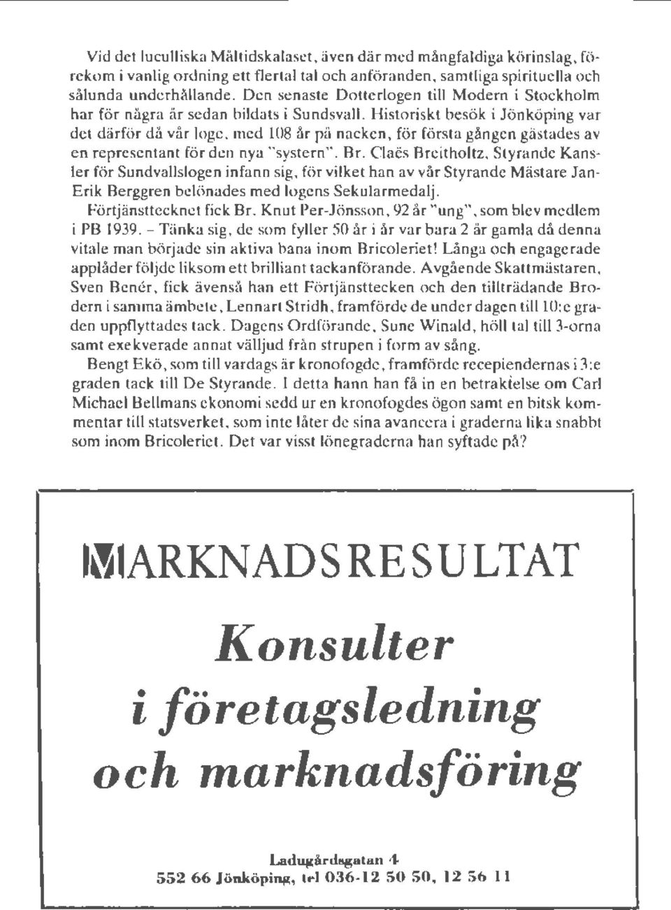 Historiskt besök i Jönköping var det därför då vår loge, med 108 år på nacken, för första gången gästades av en representant för den nya "systern". B r.