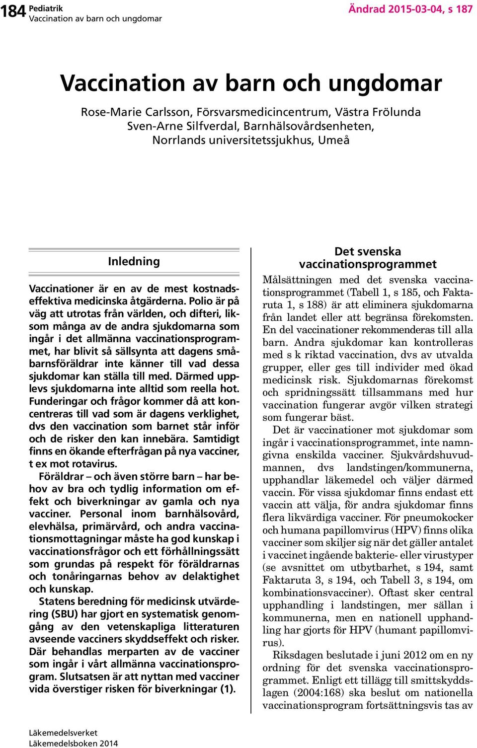 Polio är på väg att utrotas från världen, och difteri, liksom många av de andra sjukdomarna som ingår i det allmänna vaccinationsprogrammet, har blivit så sällsynta att dagens småbarnsföräldrar inte