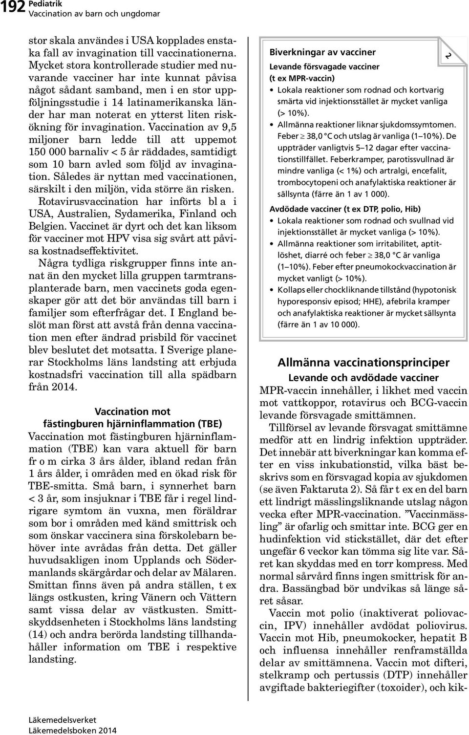 riskökning för invagination. Vaccination av 9,5 miljoner barn ledde till att uppemot 150 000 barnaliv < 5 år räddades, samtidigt som 10 barn avled som följd av invagination.