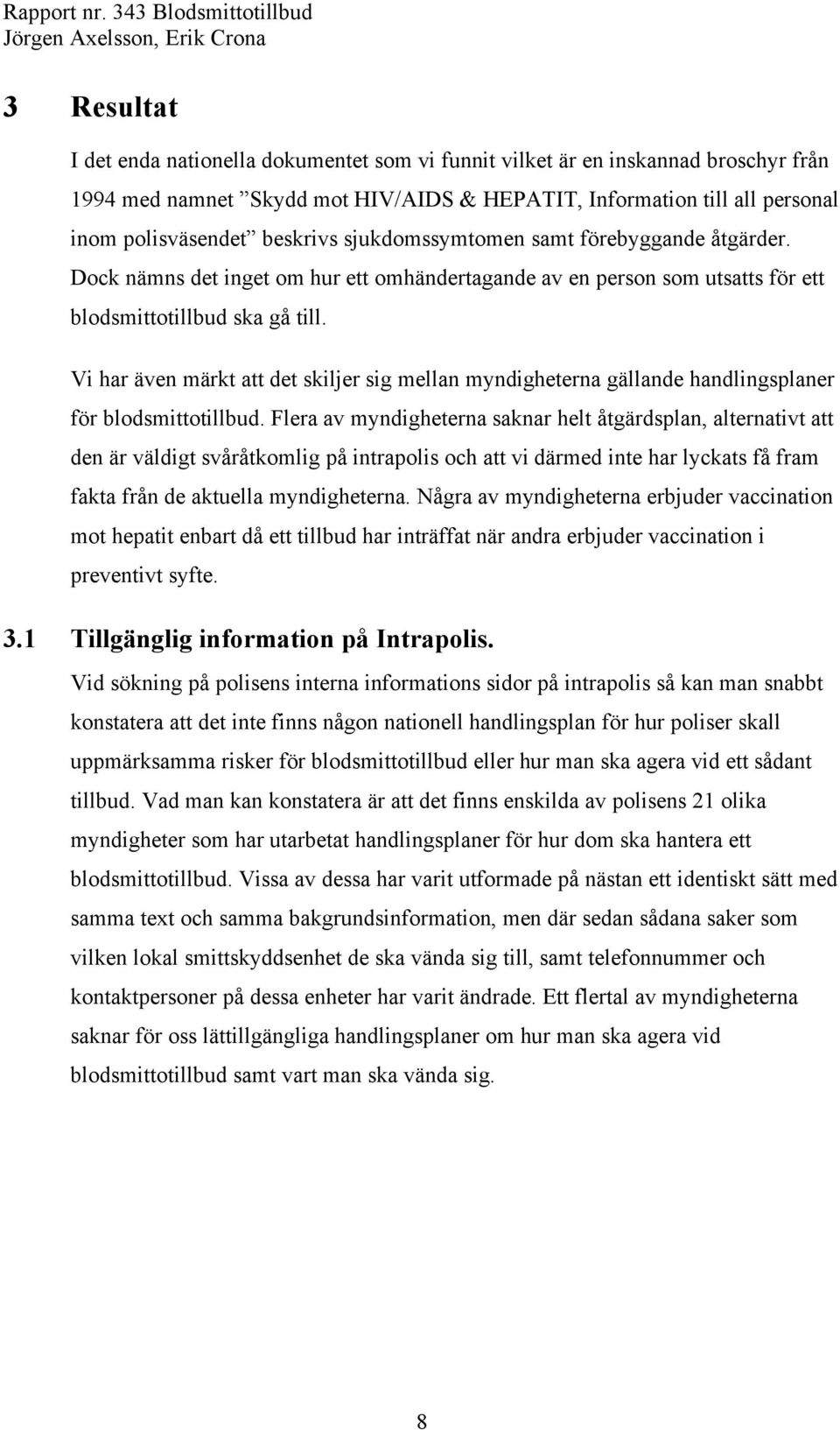 Vi har även märkt att det skiljer sig mellan myndigheterna gällande handlingsplaner för blodsmittotillbud.