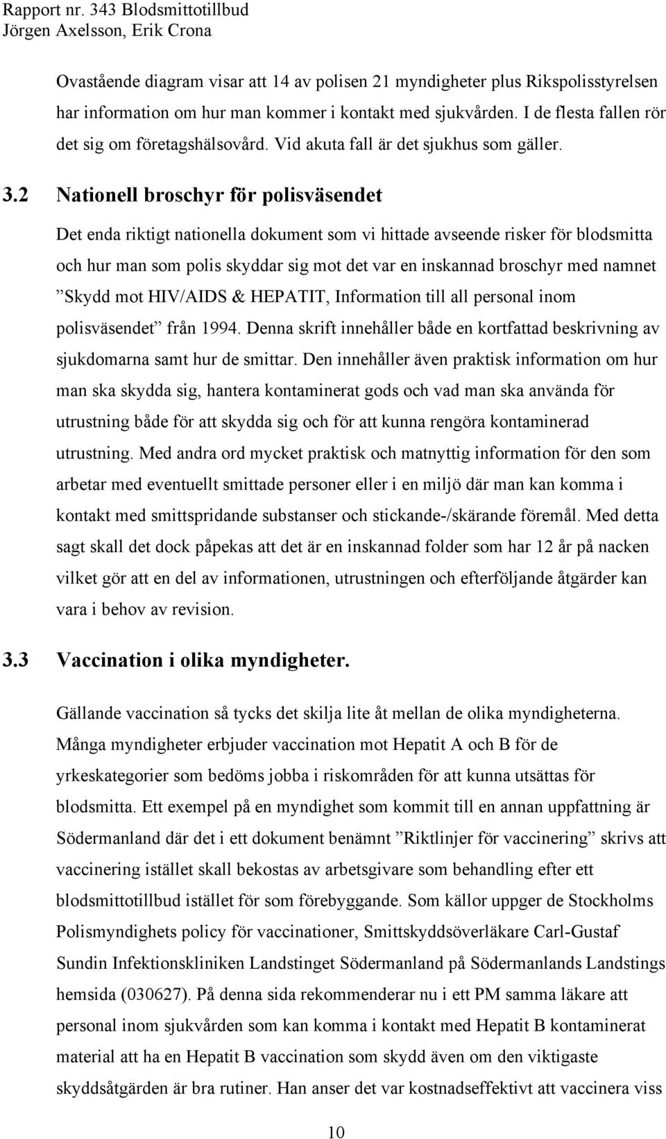 2 Nationell broschyr för polisväsendet Det enda riktigt nationella dokument som vi hittade avseende risker för blodsmitta och hur man som polis skyddar sig mot det var en inskannad broschyr med