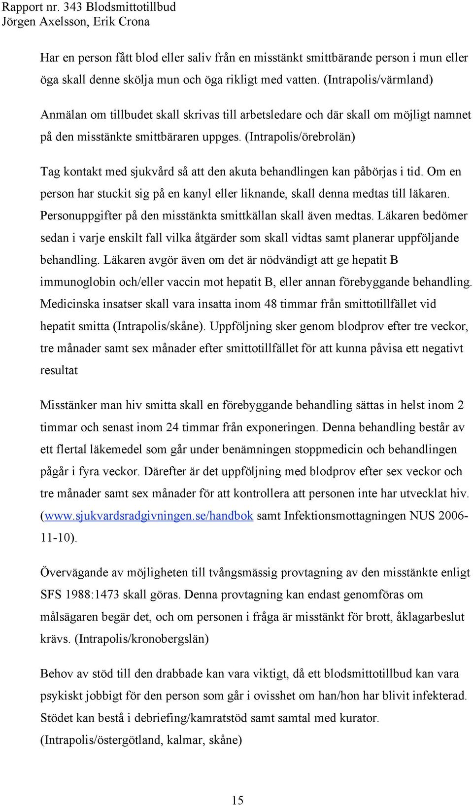 (Intrapolis/örebrolän) Tag kontakt med sjukvård så att den akuta behandlingen kan påbörjas i tid. Om en person har stuckit sig på en kanyl eller liknande, skall denna medtas till läkaren.