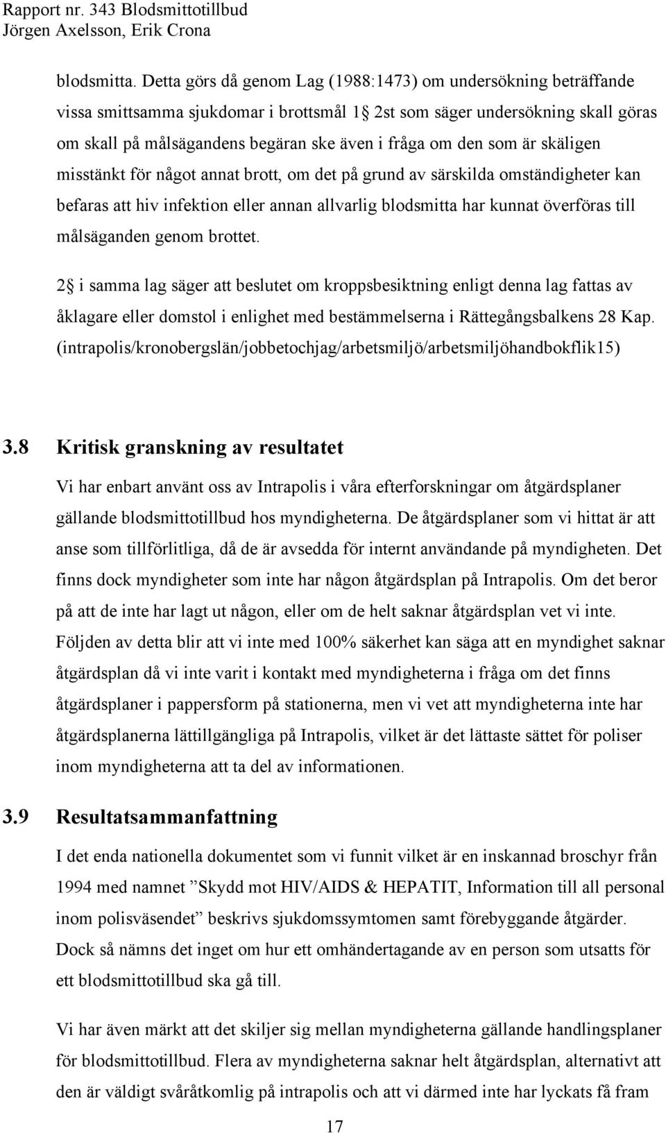 den som är skäligen misstänkt för något annat brott, om det på grund av särskilda omständigheter kan befaras att hiv infektion eller annan allvarlig blodsmitta har kunnat överföras till målsäganden