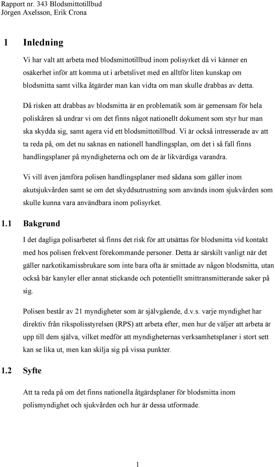 Då risken att drabbas av blodsmitta är en problematik som är gemensam för hela poliskåren så undrar vi om det finns något nationellt dokument som styr hur man ska skydda sig, samt agera vid ett