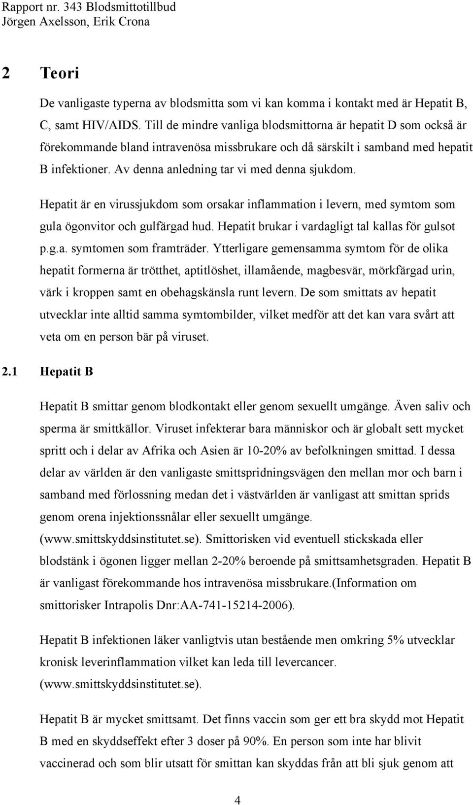 Av denna anledning tar vi med denna sjukdom. Hepatit är en virussjukdom som orsakar inflammation i levern, med symtom som gula ögonvitor och gulfärgad hud.