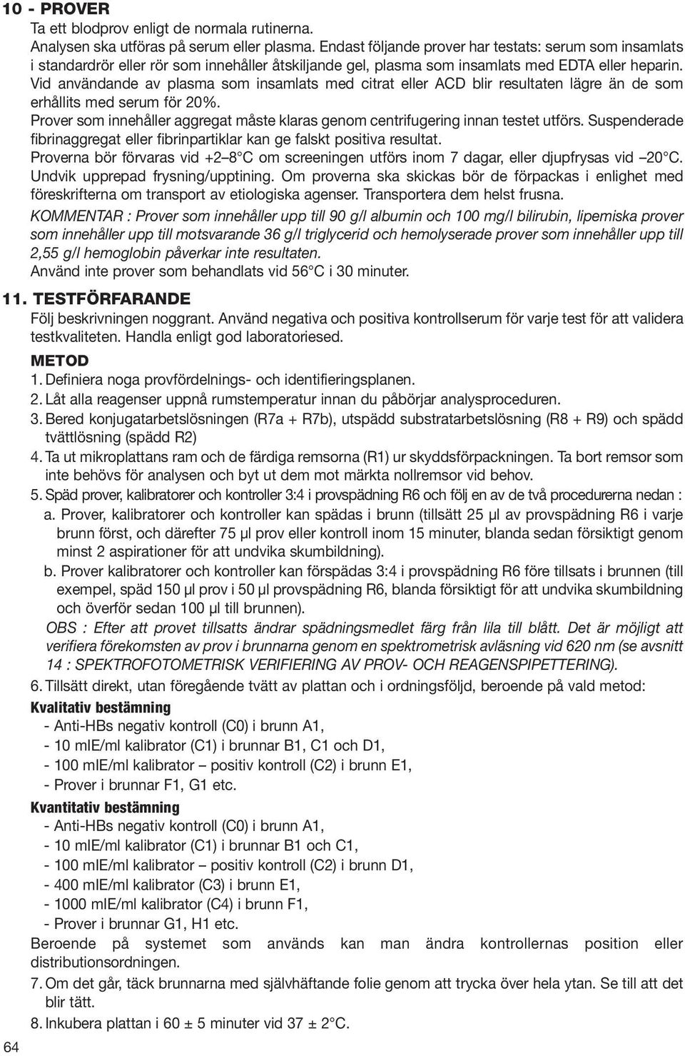 Vid användande av plasma som insamlats med citrat eller ACD blir resultaten lägre än de som erhållits med serum för 20%.