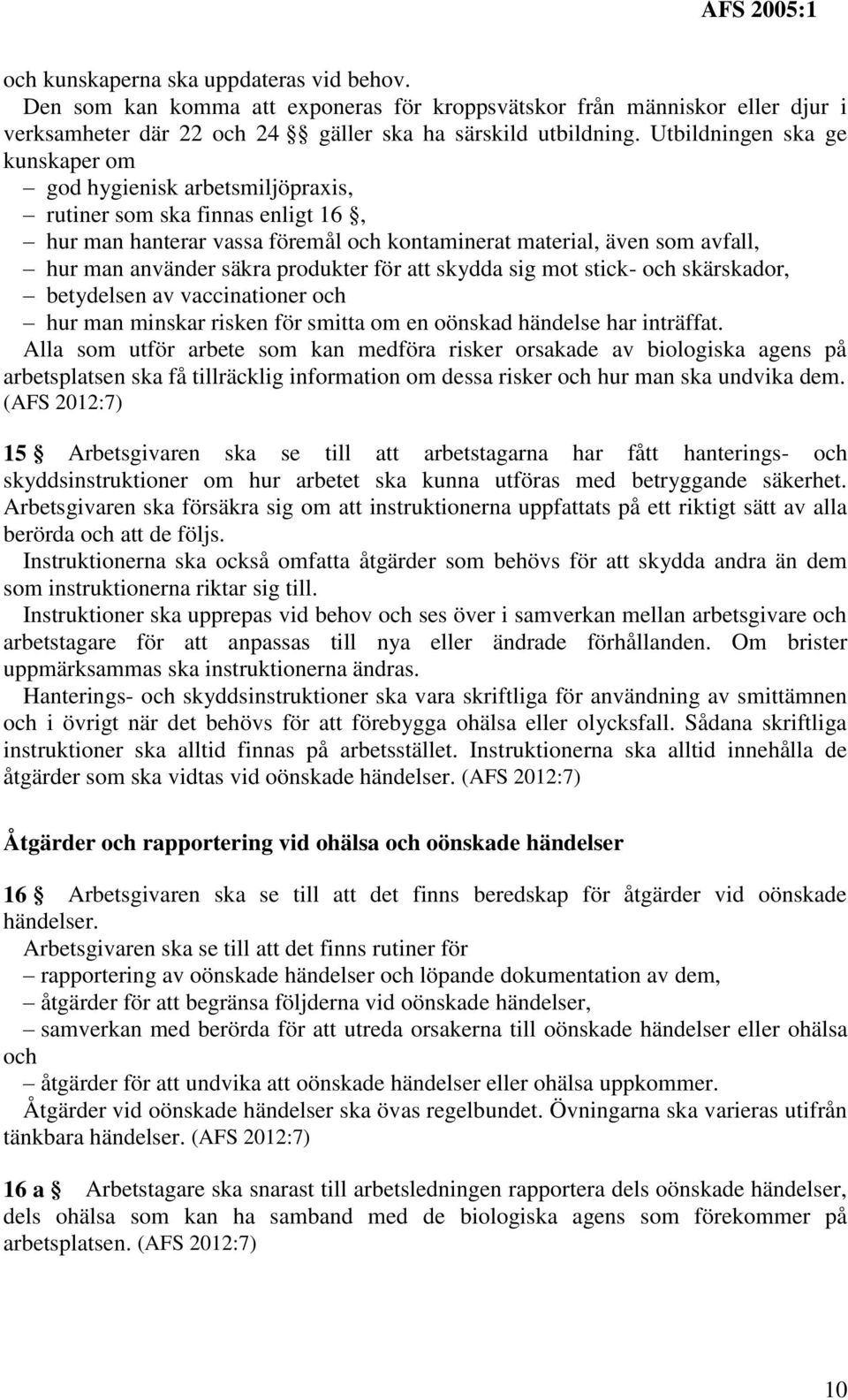 produkter för att skydda sig mot stick- och skärskador, betydelsen av vaccinationer och hur man minskar risken för smitta om en oönskad händelse har inträffat.