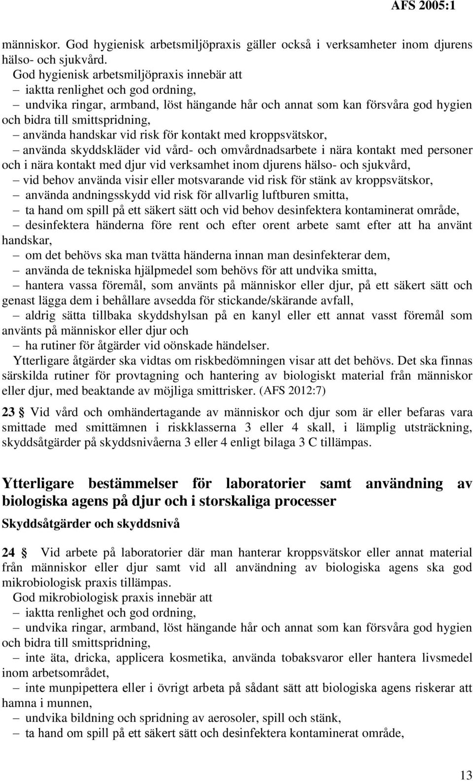 handskar vid risk för kontakt med kroppsvätskor, använda skyddskläder vid vård- och omvårdnadsarbete i nära kontakt med personer och i nära kontakt med djur vid verksamhet inom djurens hälso- och