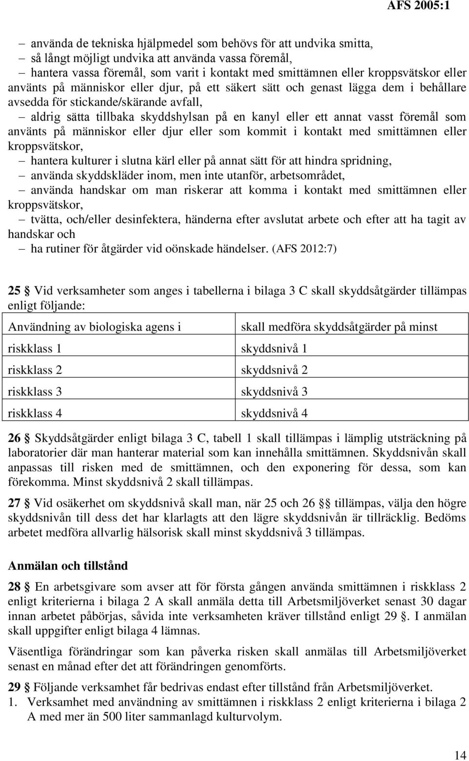 föremål som använts på människor eller djur eller som kommit i kontakt med smittämnen eller kroppsvätskor, hantera kulturer i slutna kärl eller på annat sätt för att hindra spridning, använda