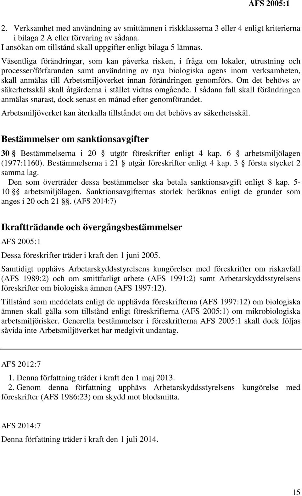 Arbetsmiljöverket innan förändringen genomförs. Om det behövs av säkerhetsskäl skall åtgärderna i stället vidtas omgående.