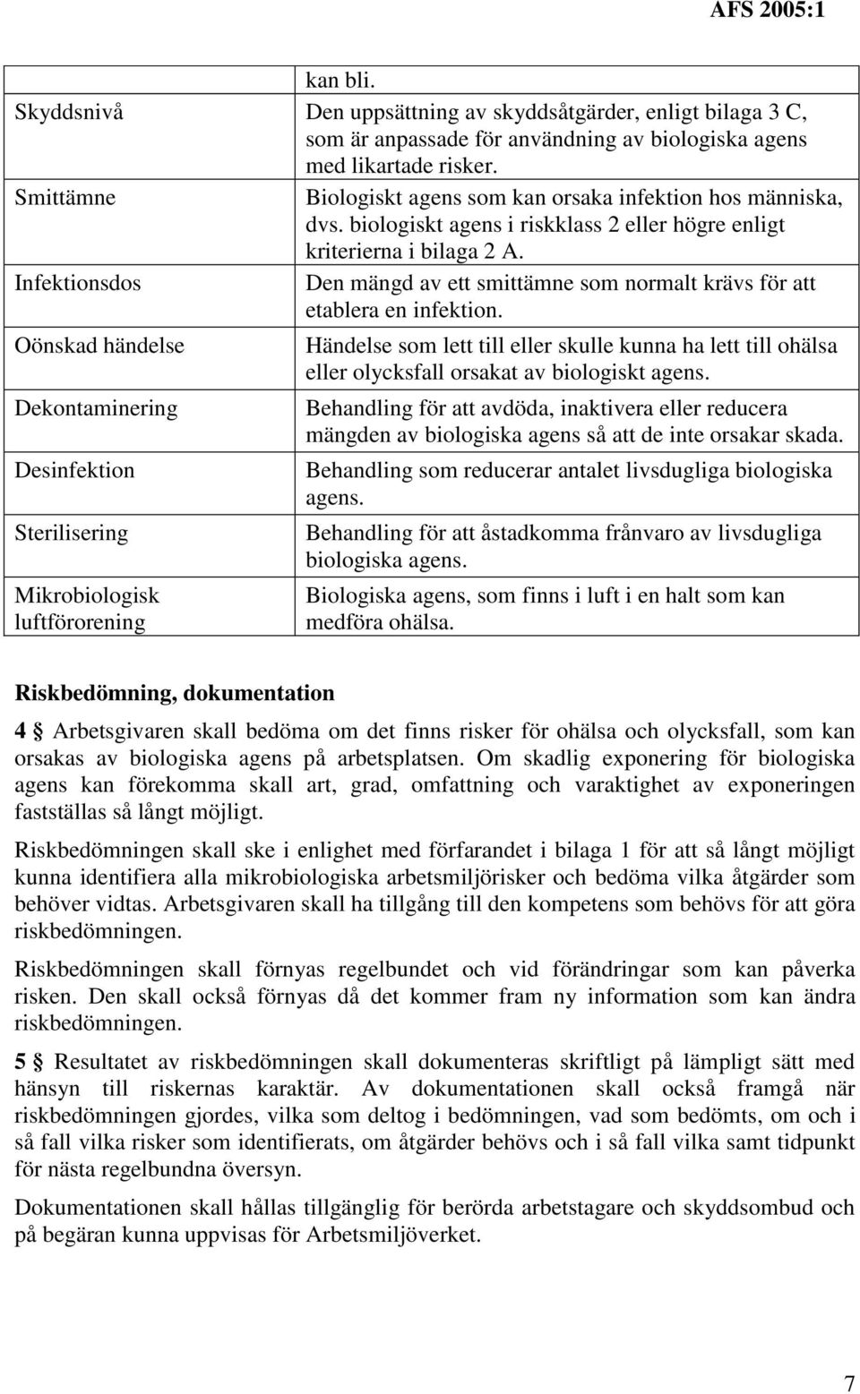 Infektionsdos Den mängd av ett smittämne som normalt krävs för att etablera en infektion.