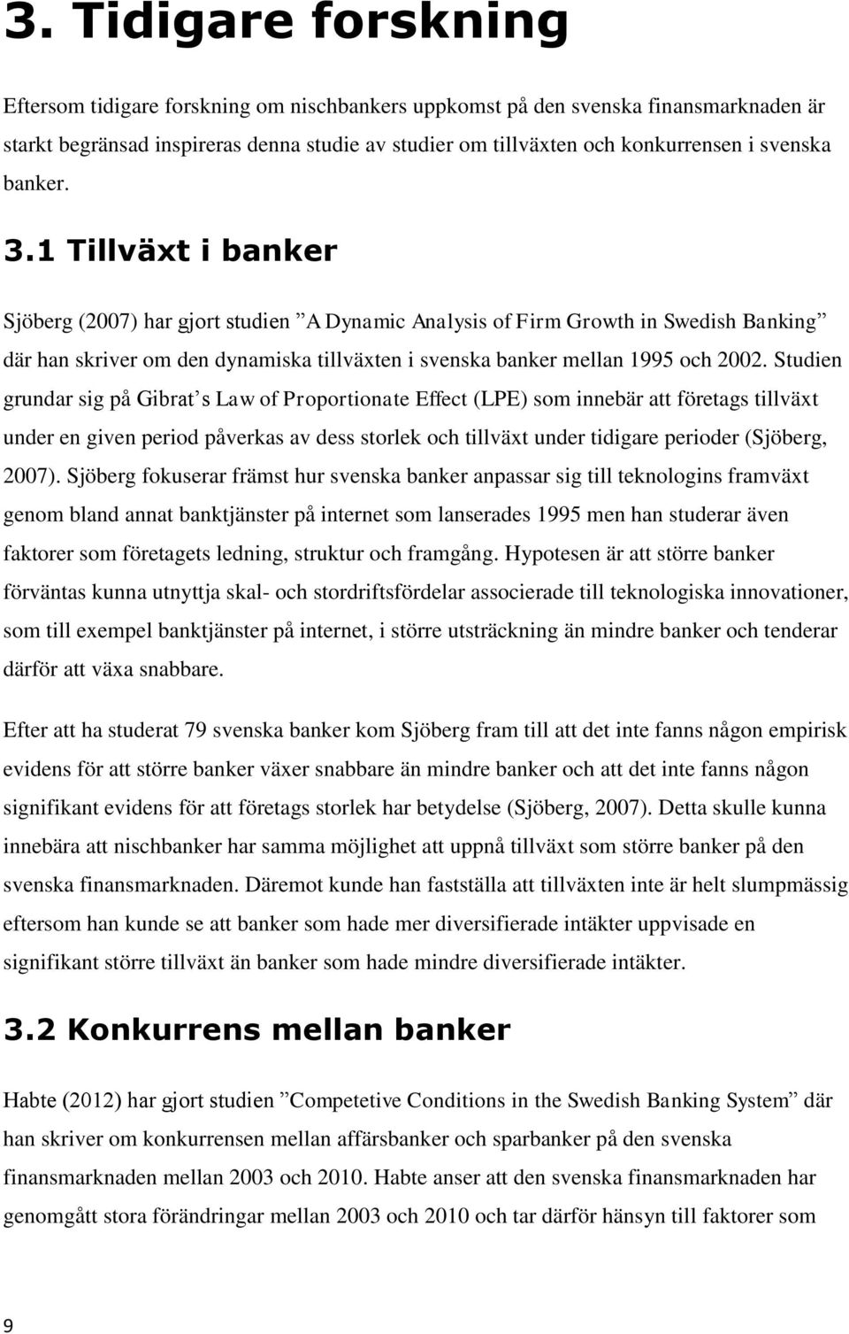 1 Tillväxt i banker Sjöberg (2007) har gjort studien A Dynamic Analysis of Firm Growth in Swedish Banking där han skriver om den dynamiska tillväxten i svenska banker mellan 1995 och 2002.