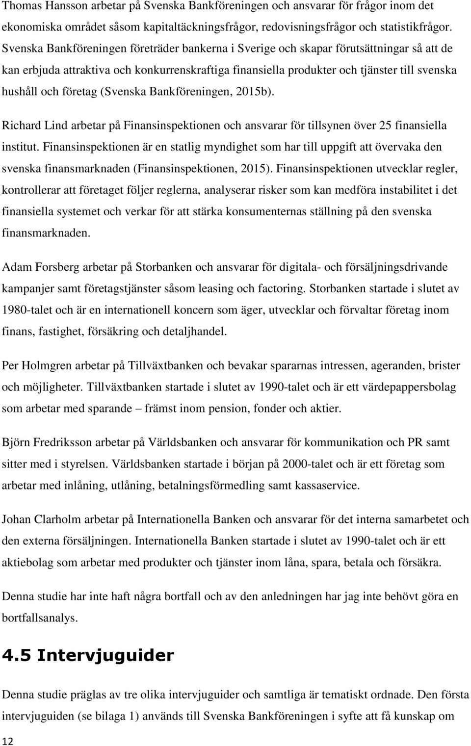 företag (Svenska Bankföreningen, 2015b). Richard Lind arbetar på Finansinspektionen och ansvarar för tillsynen över 25 finansiella institut.