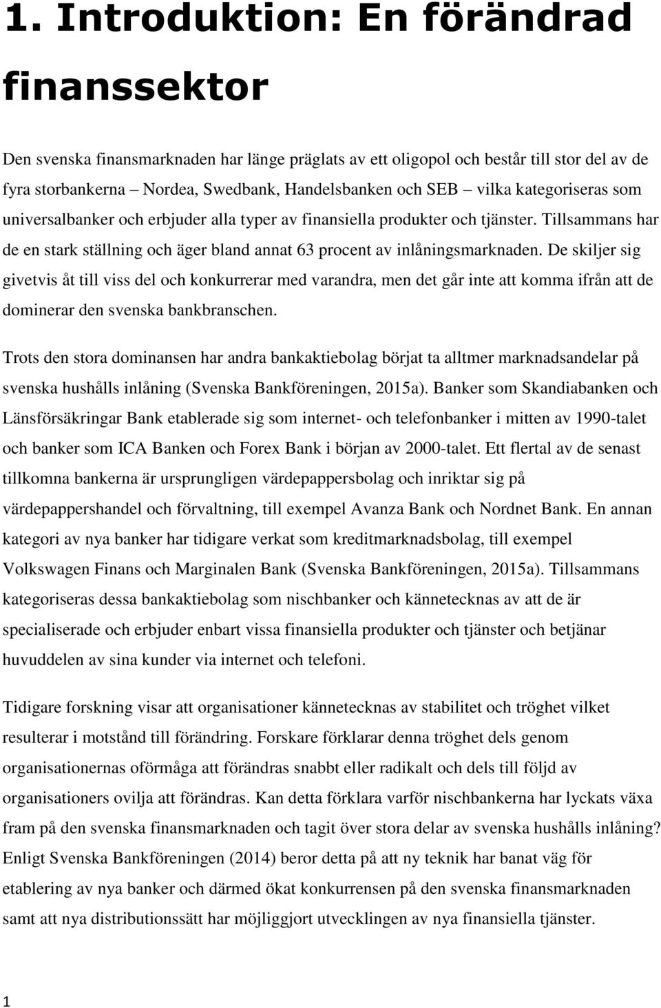 De skiljer sig givetvis åt till viss del och konkurrerar med varandra, men det går inte att komma ifrån att de dominerar den svenska bankbranschen.