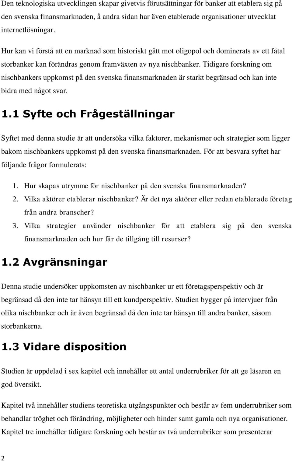 Tidigare forskning om nischbankers uppkomst på den svenska finansmarknaden är starkt begränsad och kan inte bidra med något svar. 1.