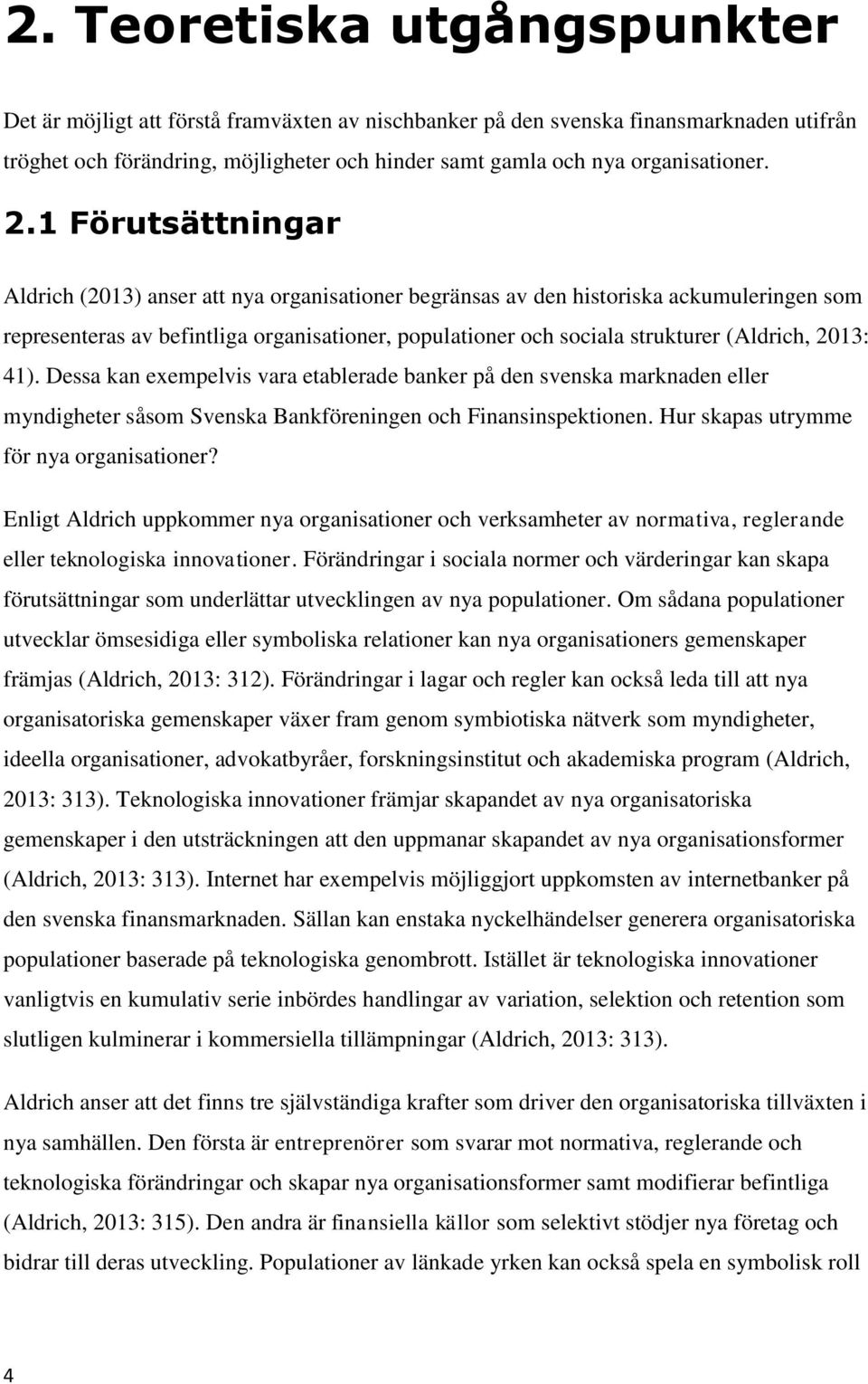 1 Förutsättningar Aldrich (2013) anser att nya organisationer begränsas av den historiska ackumuleringen som representeras av befintliga organisationer, populationer och sociala strukturer (Aldrich,