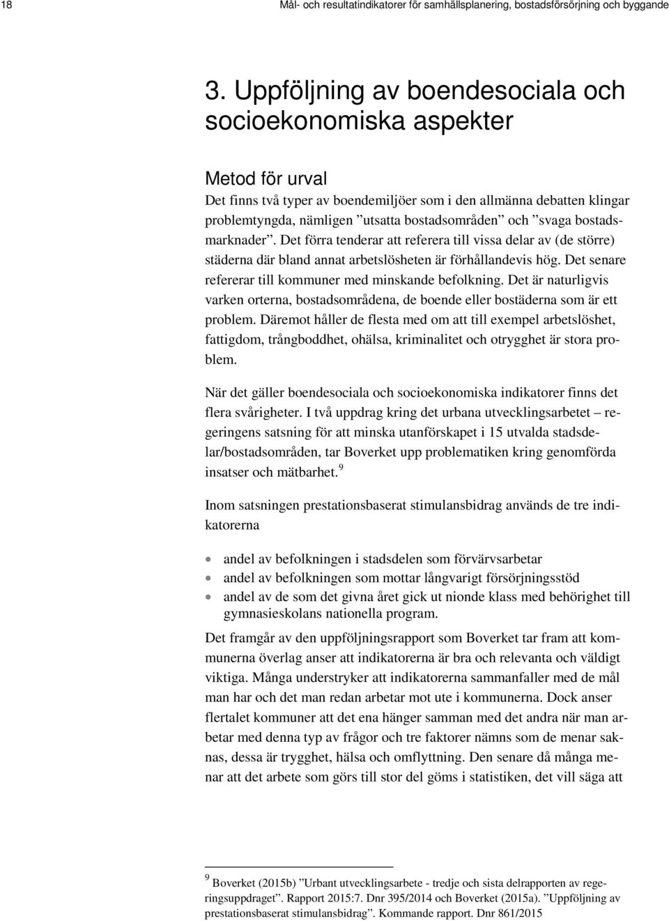 svaga bostadsmarknader. Det förra tenderar att referera till vissa delar av (de större) städerna där bland annat arbetslösheten är förhållandevis hög.