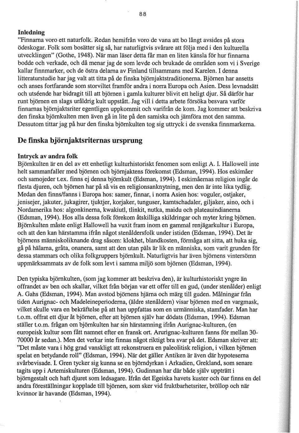 När man läser detta får man en liten känsla för hur finnarna bodde och verkade, och då menar jag de som levde och brukade de områden som vi i Sverige kallar finnmarker, och de östra delarna av