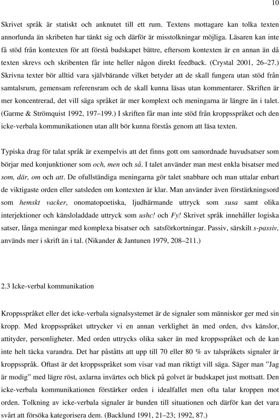 ) Skrivna texter bör alltid vara självbärande vilket betyder att de skall fungera utan stöd från samtalsrum, gemensam referensram och de skall kunna läsas utan kommentarer.